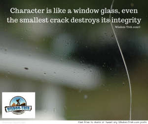 Character is like a window glass, even the smallest crack destroys its integrity     
